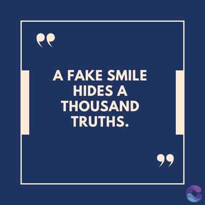 A FAKE SMILE
HIDES A
THOUSAND
TRUTHS.
99