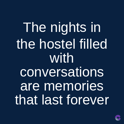 The nights in
the hostel filled
with
conversations
are memories
that last forever
