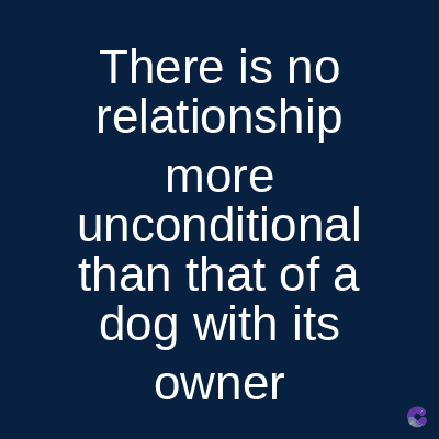 There is no
relationship
more
unconditional
than that of a
dog with its
owner