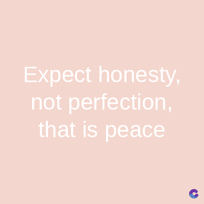Expect honesty,
not perfection,
that is peace
C