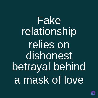 Fake
relationship
relies on
dishonest
betrayal behind
a mask of love