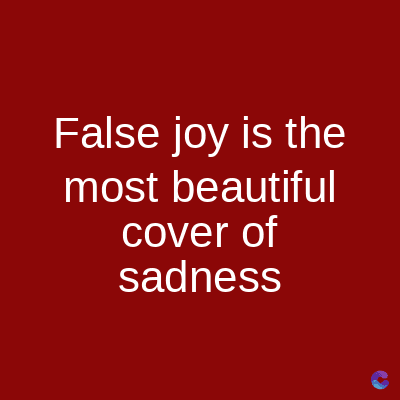 False joy is the
most beautiful
cover of
sadness