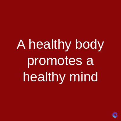 A healthy body
promotes a
healthy mind