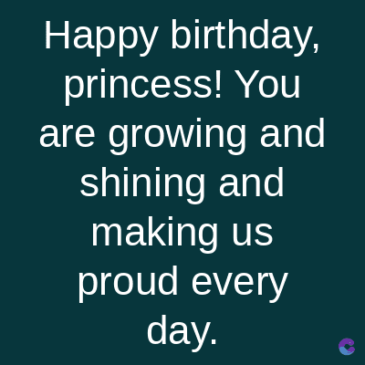 Happy birthday,
princess! You
are growing and
shining and
making us
proud every
day.