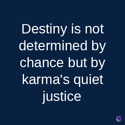 Destiny is not
determined by
chance but by
karma's quiet
justice