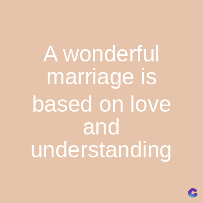 A wonderful
marriage is
based on love
and
understanding