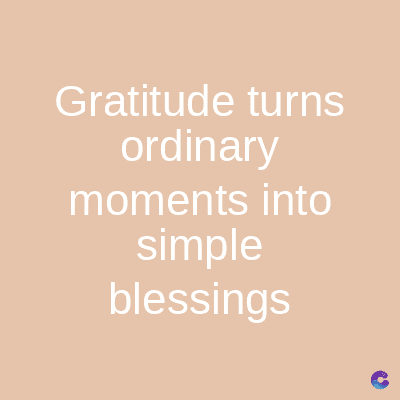 Gratitude turns
ordinary
moments into
simple
blessings