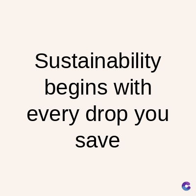 Sustainability
begins with
every drop you
save
C