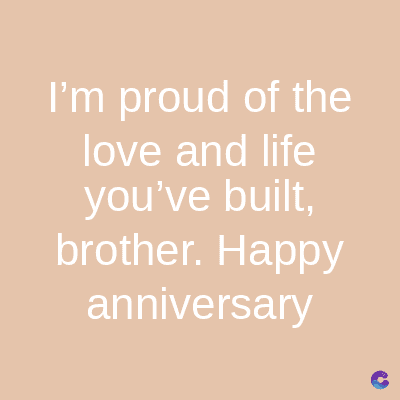 I'm proud of the
love and life
you've built,
brother. Happy
anniversary
