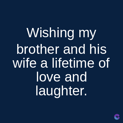 Wishing my
brother and his
wife a lifetime of
love and
laughter.