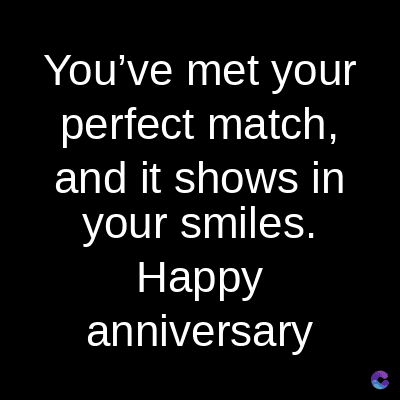 You've met your
perfect match,
and it shows in
your smiles.
Happy
anniversary