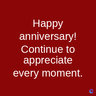 Happy
anniversary!
Continue to
appreciate
every moment.