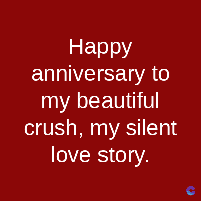 Happy
anniversary to
my beautiful
crush, my silent
love story.