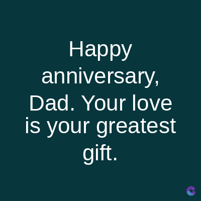 Happy
anniversary,
Dad. Your love
is your greatest
gift.