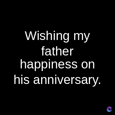 Wishing my
father
happiness on
his anniversary.