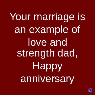 Your marriage is
an example of
love and
strength dad,
Happy
anniversary