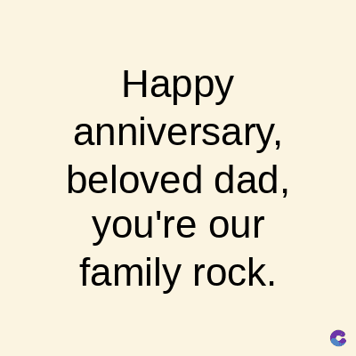 Happy
anniversary,
beloved dad,
you're our
family rock.
C