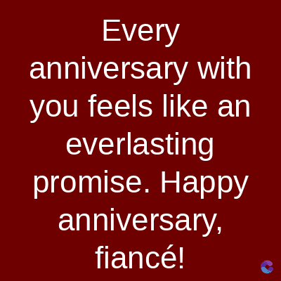 Every
anniversary with
you feels like an
everlasting
promise. Happy
anniversary,
fiancé!