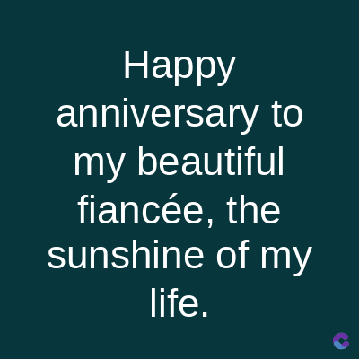 Happy
anniversary to
my beautiful
fiancée, the
sunshine of my
life.