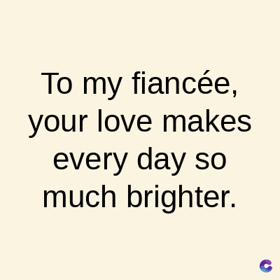 To my fiancée,
your love makes
every day so
much brighter.
C