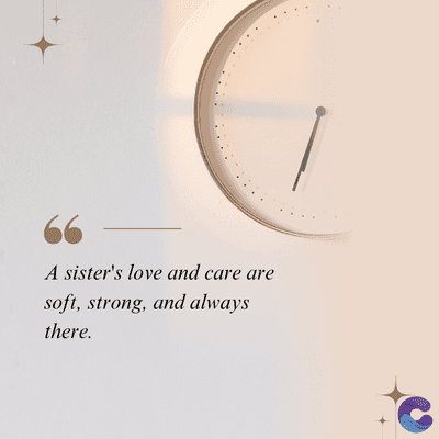 66
A sister's love and care are
soft, strong, and always
there.