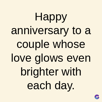 Happy
anniversary to a
couple whose
love glows even
brighter with
each day.
C