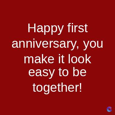 Happy first
anniversary, you
make it look
easy to be
together!
