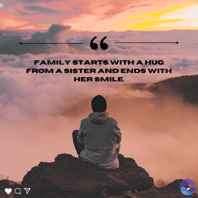 66
FAMILY STARTS WITH A HUG
FROM A SISTER AND ENDS WITH
HER SMILE.