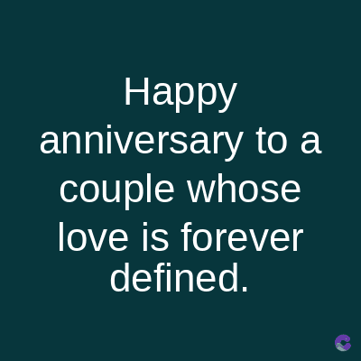 Happy
anniversary to a
couple whose
love is forever
defined.