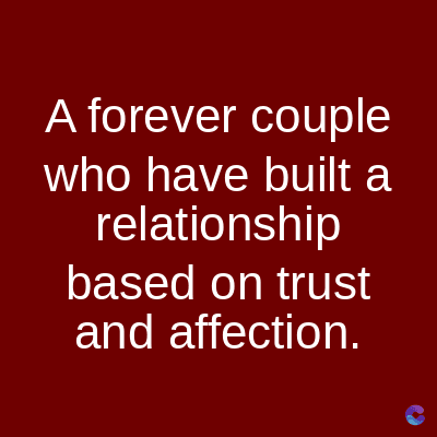 A forever couple
who have built a
relationship
based on trust
and affection.