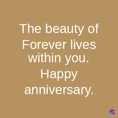 The beauty of
Forever lives
within you.
Happy
anniversary.