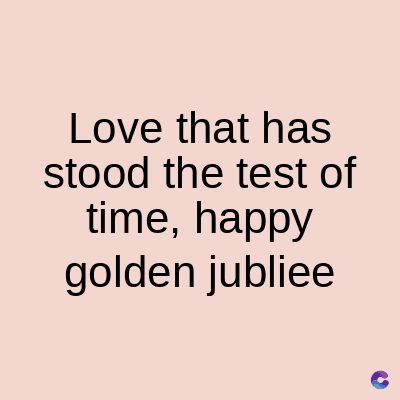 Love that has
stood the test of
time, happy
golden jubliee
C