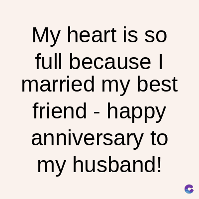 My heart is so
full because I
married my best
friend - happy
anniversary to
my husband!
C