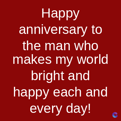 Happy
anniversary to
the man who
makes my world
bright and
happy each and
every day!