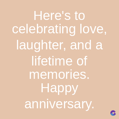 Here's to
celebrating love,
laughter, and a
lifetime of
memories.
Happy
anniversary.
C