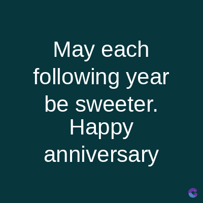 May each
following year
be sweeter.
Happy
anniversary