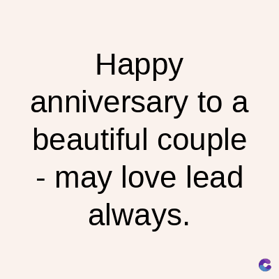 Happy
anniversary to a
beautiful couple
-
may love lead
always.
C