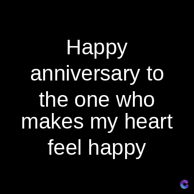 Happy
anniversary to
the one who
makes my heart
feel happy