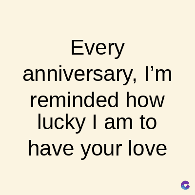 Every
anniversary, I'm
reminded how
lucky I am to
have your love
C