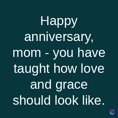 Happy
anniversary,
mom - you have
taught how love
and grace
should look like.