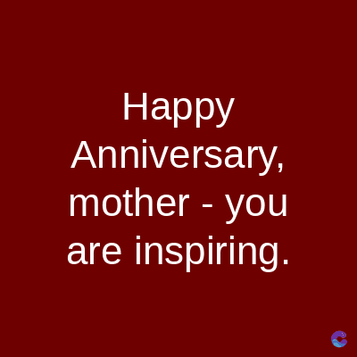 Happy
Anniversary,
mother - you
are inspiring.