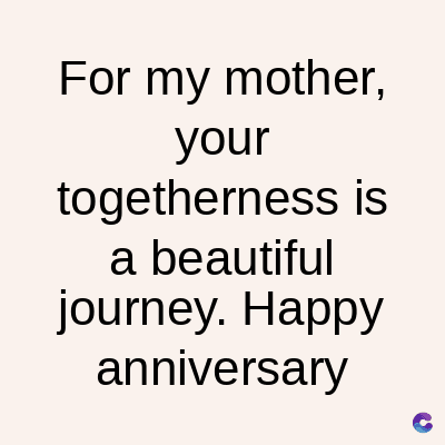 For my mother,
your
togetherness is
a beautiful
journey. Happy
anniversary
C