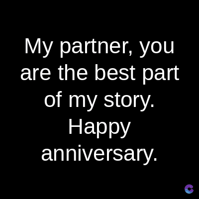My partner, you
are the best part
of my story.
Happy
anniversary.