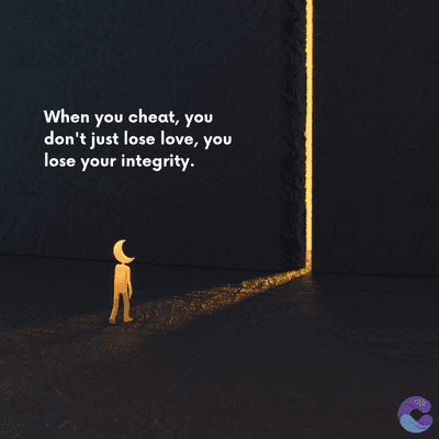 When you cheat, you
don't just lose love, you
lose your integrity.
=