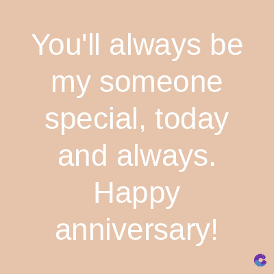 You'll always be
my someone
special, today
and always.
Happy
anniversary!
