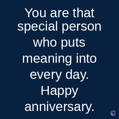 You are that
special person
who puts
meaning into
every day.
Happy
anniversary.