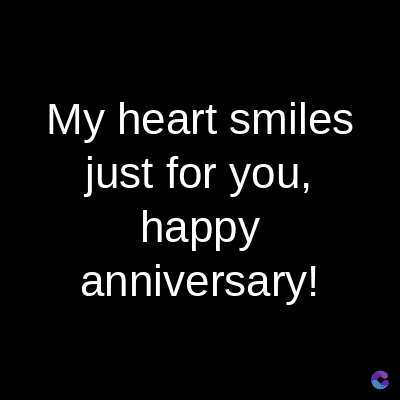 My heart smiles
just for you,
happy
anniversary!