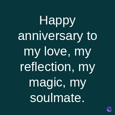 Happy
anniversary to
my love, my
reflection, my
magic, my
soulmate.