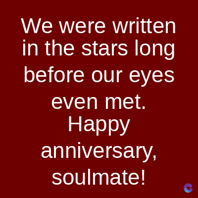We were written
in the stars long
before our eyes
even met.
Happy
anniversary,
soulmate!