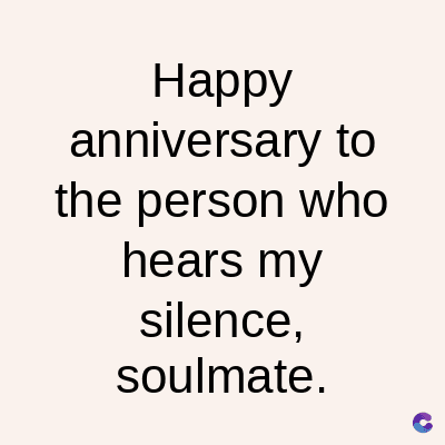Happy
anniversary to
the person who
hears my
silence,
soulmate.
C